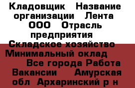 Кладовщик › Название организации ­ Лента, ООО › Отрасль предприятия ­ Складское хозяйство › Минимальный оклад ­ 29 000 - Все города Работа » Вакансии   . Амурская обл.,Архаринский р-н